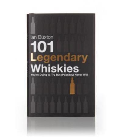 101 Legendary Whiskies You're Dying To Try But (Possibly) Never Will (Ian Buxton)